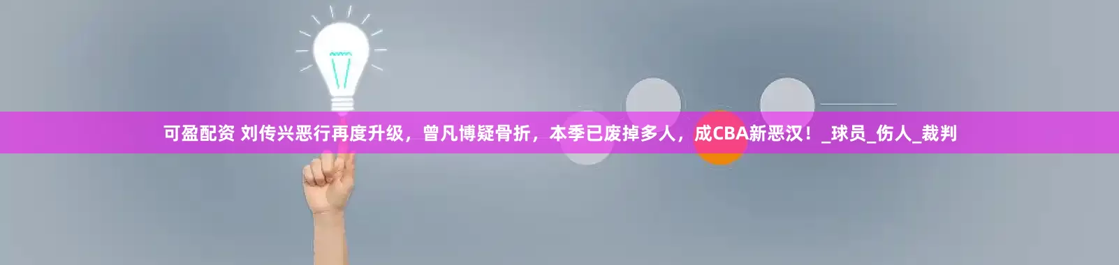 可盈配资 刘传兴恶行再度升级，曾凡博疑骨折，本季已废掉多人，成CBA新恶汉！_球员_伤人_裁判